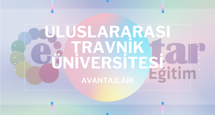 uluslararası travnik üniversitesi avantajları neler